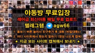 한국 야동 텔레그램 노예 가슴 우유 질싸 유출 옥녀 쓰리썸 투썸 벗방 유출본