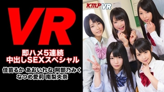 【VR】【KMP15周年特別企画】5人の激カワJKが僕の生チ●ポをガチ争奪戦！！即ハメ5連続中出しSEXスペシャル！！